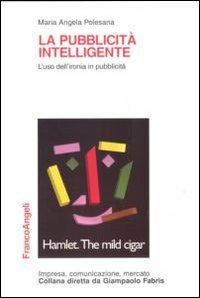 La pubblicità intelligente. L'uso dell'ironia in pubblicità - Maria Angela Polesana - Libro Franco Angeli 2012, Impresa, comunicazione, mercato | Libraccio.it