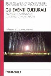 Gli eventi culturali. Ideazione, progettazione, marketing, comunicazione - Lucio Argano, Alessandro Bollo, Paolo Dalla Sega - Libro Franco Angeli 2005, Azienda moderna | Libraccio.it