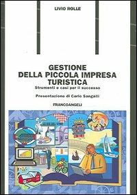 Gestione della piccola impresa turistica. Strumenti e casi per il successo - Livio Rolle - Libro Franco Angeli 2005, Formazione permanente | Libraccio.it