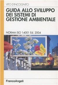 Guida allo sviluppo dei sistemi di gestione ambientale. Norma ISO 14001 - Vito D'Incognito - Libro Franco Angeli 2011, Azienda moderna | Libraccio.it