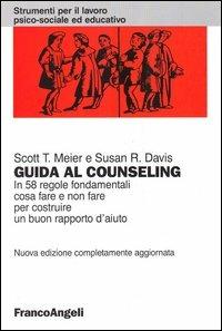 Guida al counseling. In 58 regole fondamentali cosa fare e non fare per costruire un buon rapporto d'aiuto - Scott T. Meier, Susan R. Davis - Libro Franco Angeli 2005, Strumenti per il lavoro psico-sociale ed educativo | Libraccio.it