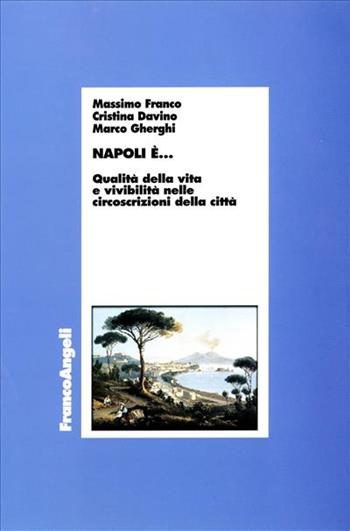 Napoli è... Qualità della vita e vivibilità nelle circoscrizioni della città - Massimo Franco, Cristina Davino, Marco Gherghi - Libro Franco Angeli 2005, Economia - Ricerche | Libraccio.it