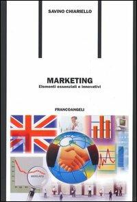 Marketing. Elementi essenziali e innovativi - Savino Chiarello - Libro Franco Angeli 2005, Formazione permanente | Libraccio.it