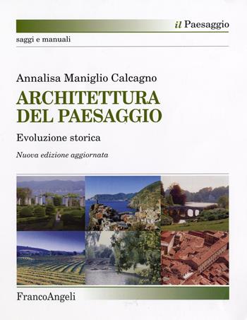 Architettura del paesaggio. Evoluzione storica - Annalisa Maniglio Calcagno - Libro Franco Angeli 2016, Il paesaggio | Libraccio.it