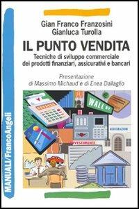 Il punto vendita. Tecniche di sviluppo commerciale dei prodotti finanziari, assicurativi e bancari - Gianfranco Franzosini, Gianluca Turolla - Libro Franco Angeli 2005, Manuali | Libraccio.it