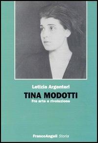 Tina Modotti. Fra arte e rivoluzione - Letizia Argentieri - Libro Franco Angeli 2016, Storia-Studi e ricerche | Libraccio.it