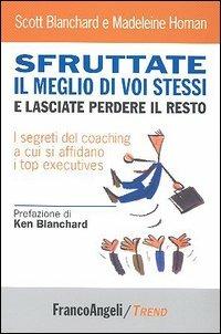 Sfruttate il meglio di voi stessi e lasciate perdere il resto. I segreti del coaching a cui si affidano i top executives - Scott Blanchard, Madeleine Homan - Libro Franco Angeli 2006, Trend | Libraccio.it