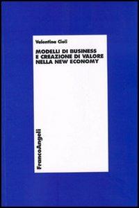 Modelli di business e creazione di valore nella new economy - Valentina Cioli - Libro Franco Angeli 2005, Economia - Ricerche | Libraccio.it