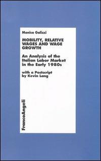 Mobility, relative wages and wage growth. An analysis of the Italian labor market in early 1980s - Monica Galizzi - Libro Franco Angeli 2005, Economia - Ricerche | Libraccio.it