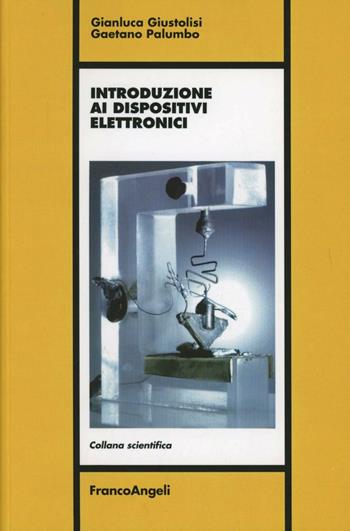 Introduzione ai dispositivi elettronici - Gianluca Giustolisi, Gaetano Palumbo - Libro Franco Angeli 2013, Ingegneria elettrica | Libraccio.it