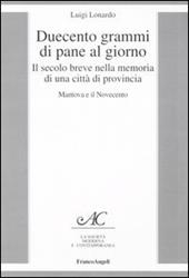 Duecento grammi di pane al giorno. Il secolo breve nella memoria di una città di provincia. Mantova e il Novecento