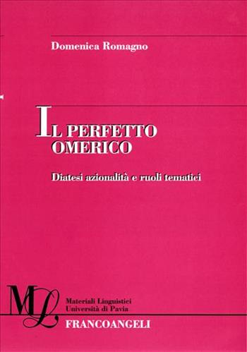 Il perfetto omerico. Diatesi azionalità e ruoli tematici - Domenica Romagno - Libro Franco Angeli 2005, Materiali linguistici-Univ. di Pavia | Libraccio.it