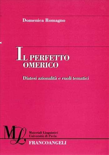 Il perfetto omerico. Diatesi azionalità e ruoli tematici - Domenica Romagno - Libro Franco Angeli 2005, Materiali linguistici-Univ. di Pavia | Libraccio.it