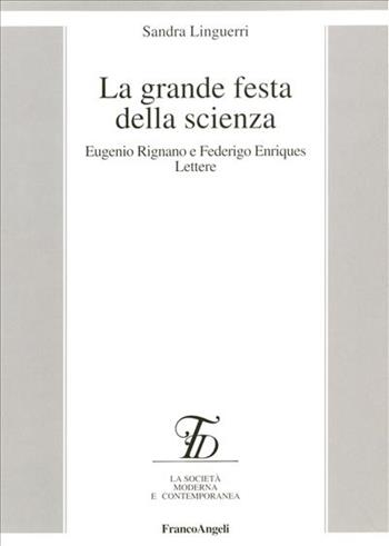 La grande festa della scienza. Eugenio Rignano e Federico Enriques. Lettere - Sandra Linguerri - Libro Franco Angeli 2005, La società moderna e contemp. Anal.contr. | Libraccio.it