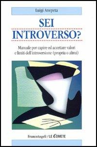 Sei introverso? Manuale per capire ed accettare valori e limiti dell'introversione (propria o altrui) - Luigi Anepeta - Libro Franco Angeli 2005, Le comete | Libraccio.it