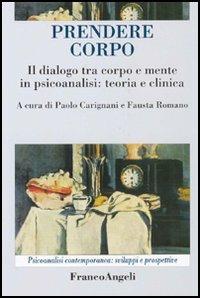 Prendere corpo. Il dialogo tra corpo e mente in psicoanalisi: teoria e clinica  - Libro Franco Angeli 2012, Psicoanalisi contemporanea: sviluppi e prospettive | Libraccio.it