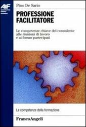 Professione facilitatore. Le competenze chiave del consulente alle riunioni di lavoro e ai forum partecipati