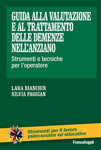 Guida alla valutazione e al trattamento delle demenze nell'anziano. Strumenti e tecniche per l'operatore - Lara Bianchin, Silvia Faggian - Libro Franco Angeli 2016, Strumenti per il lavoro psico-sociale ed educativo | Libraccio.it