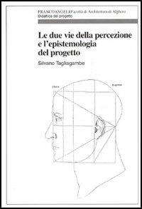 Le due vie della percezione e l'epistemologia del progetto - Silvano Tagliagambe - Libro Franco Angeli 2005, Didattica del progetto | Libraccio.it