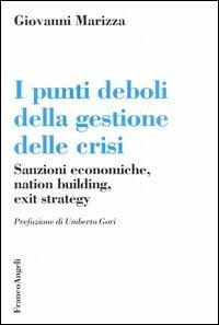 I punti deboli della gestione delle crisi. Sanzioni economiche, nation building, exit strategy - Gianni Marizza - Libro Franco Angeli 2005, Scienza politica e relaz. internazionali | Libraccio.it