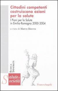 Cittadini competenti costruiscono azioni per la salute. I piani per la salute in Emilia Romagna 2000-2004  - Libro Franco Angeli 2005, Salute e società | Libraccio.it