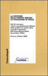 La gestione delle perdite idriche: la situazione in Italia. Atti del Convegno (Genova, ottobre 2004)