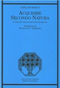 Acquisire secondo natura. Lo sviluppo della morfologia in italiano - Anna De Marco - Libro Franco Angeli 2005, Critica letteraria e linguistica | Libraccio.it