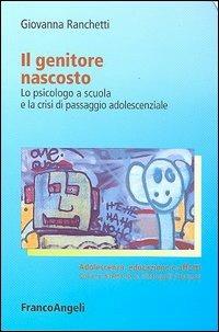 Il genitore nascosto. Lo psicologo a scuola e la crisi di passaggio adolescenziale - Giovanna Ranchetti - Libro Franco Angeli 2005, Adolescenza, educazione e affetti | Libraccio.it