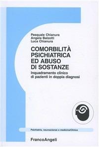 Comorbilità psichiatrica ed abuso di sostanze. Inquadramento clinico di pazienti in doppia diagnosi - Pasquale Chianura, Angela Balzotti, Luca Chianura - Libro Franco Angeli 2005, Psichiatria, neuroscienze e medicina | Libraccio.it