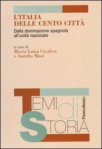 L' Italia delle cento città. Dalla dominazione spagnola all'unità nazionale  - Libro Franco Angeli 2005, Temi di storia | Libraccio.it