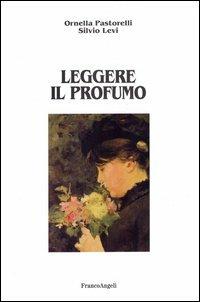 Leggere il profumo - Ornella Pastorelli, Silvio Levi - Libro Franco Angeli 2006 | Libraccio.it
