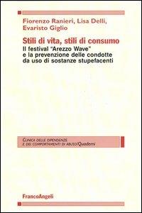 Stili di vita, stili di consumo. Il festival «Arezzo wave» e la prevenzione delle condotte da uso di sostanze stupefacenti - Fiorenzo Ranieri, Lisa Delli, Evaristo Giglio - Libro Franco Angeli 2005, Clinica delle dipend. e dei comp. d'abuso | Libraccio.it