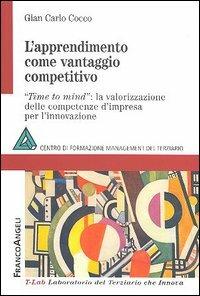 L' apprendimento come vantaggio competitivo. Time to mind: la valorizzazione delle competenze d'impresa per l'innovazione - Gian Carlo Cocco - Libro Franco Angeli 2005, T-LAB. Laboratorio del terziario | Libraccio.it