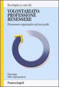 Volontariato: professione benessere. Il benessere organizzativo nel non profit  - Libro Franco Angeli 2005, Psicologia delle organizzazioni | Libraccio.it