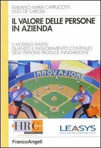 Il valore delle persone in azienda. Il modello Leasys: quando il miglioramento continuo delle persone produce innovazione - Emiliano M. Cappuccitti, Ugo De Carolis - Libro Franco Angeli 2005, Hr Community | Libraccio.it