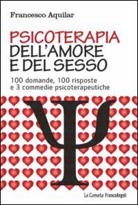 Psicoterapia dell'amore e del sesso. 100 domande, 100 risposte e 3 commedie psicoterapeutiche - Francesco Aquilar - Libro Franco Angeli 2006, Le comete | Libraccio.it