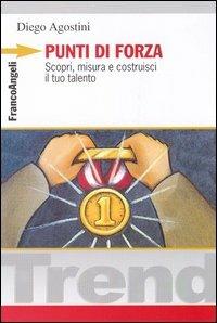 Punti di forza. Scopri, misura e costruisci il tuo talento - Diego Agostini - Libro Franco Angeli 2013, Trend | Libraccio.it