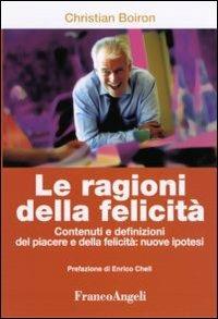 Le ragioni della felicità. Contenuti e definizioni del piacere e della felicità: nuove ipotesi - Christian Boiron - Libro Franco Angeli 2008, Scienze e salute | Libraccio.it