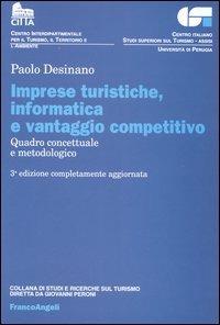 Imprese turistiche, informatica e vantaggio competitivo. Quadro concettuale e metodologico - Paolo Desinano - Libro Franco Angeli 2005, Centro it. studi superiori turismo | Libraccio.it