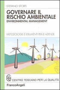Governare il rischio ambientale. Environmental management. Metodologie e strumenti per le aziende - Stefano Storti - Libro Franco Angeli 2005, Azienda moderna | Libraccio.it