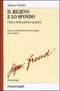 Il rilievo e lo sfondo. Clinica della pulsione gregaria - Adriano Voltolin - Libro Franco Angeli 2006, Psicoterapie | Libraccio.it