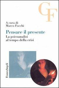 Pensare il presente. La psicoanalisi al tempo della crisi  - Libro Franco Angeli 2005, Teoria e clinica psicoanalitica del campo freudiano | Libraccio.it