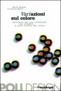 Variazione sul colore. Contributi per una riflessione sul progetto e sulla cultura del colore - Mario Bisson, Cristina Boeri - Libro Franco Angeli 2006 | Libraccio.it