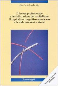 Il lavoro professionale e la civilizzazione del capitalismo. Il capitalismo cognitivo americano e la sfida economica cinese. Nuove strategie - Gian Paolo Prandstraller - Libro Franco Angeli 2005, La società | Libraccio.it