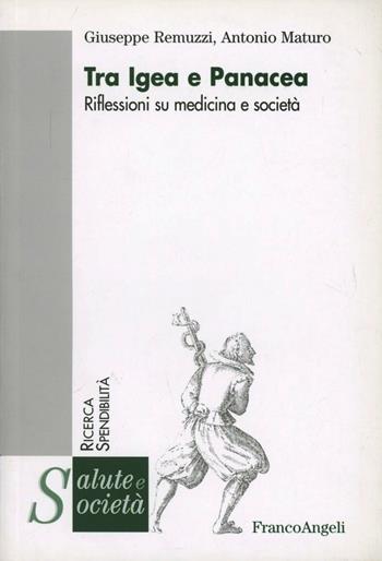 Tra Igea e Panacea. Riflessioni su medicina e società - Giuseppe Remuzzi, Antonio Maturo - Libro Franco Angeli 2005, Salute e società | Libraccio.it