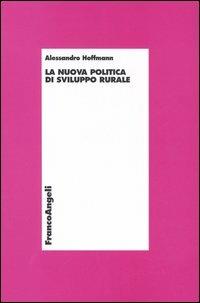 La nuova politica di sviluppo rurale - Alessandro Hoffmann - Libro Franco Angeli 2006, Economia - Ricerche | Libraccio.it