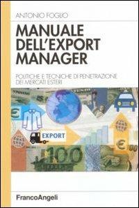 Manuale dell'export manager. Strumenti e tecniche di penetrazione dei mercati esteri - Antonio Foglio - Libro Franco Angeli 2008, Azienda moderna | Libraccio.it