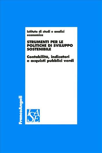 Strumenti per le politiche di sviluppo sostenibile. Contabilità, indicatori e acquisti pubblici verdi  - Libro Franco Angeli 2006, Economia - Ricerche | Libraccio.it