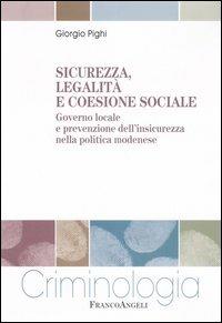 Sicurezza, legalità e coesione sociale. Governo locale e prevenzione dell'insicurezza nella politica modenese - Giorgio Pighi - Libro Franco Angeli 2006, Criminologia | Libraccio.it