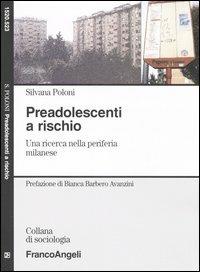 Preadolescenti a rischio. Una ricerca nella periferia milanese - Silvana Poloni - Libro Franco Angeli 2006, Sociologia | Libraccio.it